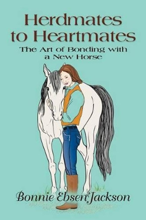 Herdmates to Heartmates: The Art of Bonding with a New Horse by Bonnie Ebsen Jackson 9781614349075