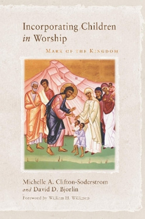 Incorporating Children in Worship: Mark of the Kingdom by Michelle A Clifton-Soderstrom 9781620326213