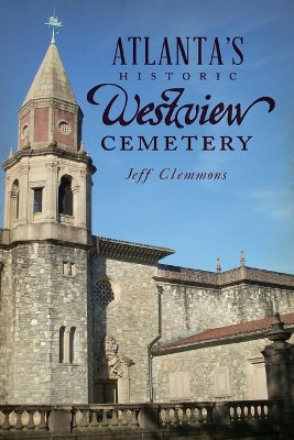 Atlanta's Historic Westview Cemetery by Jeff Clemmons 9781626199675