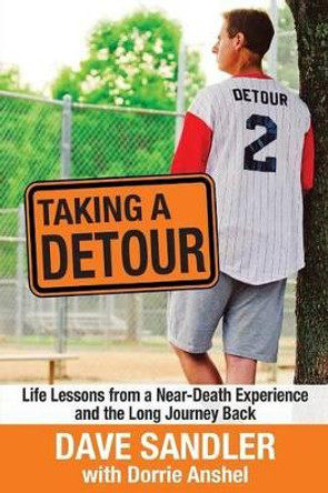 Taking a Detour: Life Lessons from a Near-Death Experience and the Long Journey Back by Dave Sandler 9781627200837