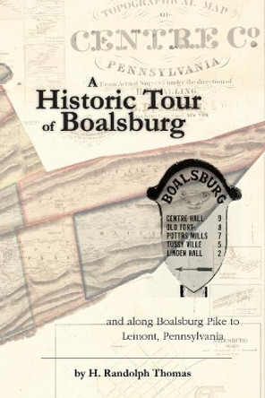 A Historic Tour of Boalsburg and along Boalsburg Pike to Lemont, Pennsylvania by Horace Randolph Thomas 9781632332752
