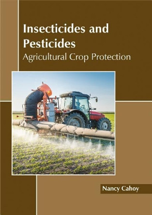 Insecticides and Pesticides: Agricultural Crop Protection by Nancy Cahoy 9781632397942