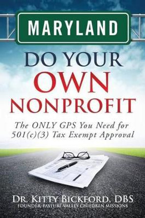 Maryland Do Your Own Nonprofit: The Only GPS You Need for 501c3 Tax Exempt Approval by Dr Kitty Bickford 9781633080447