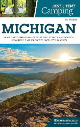 Best Tent Camping: Michigan: Your Car-Camping Guide to Scenic Beauty, the Sounds of Nature, and an Escape from Civilization by Matt Forster 9781634043168