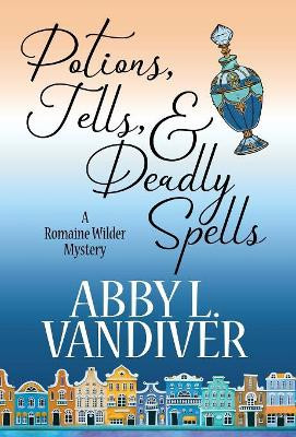 Potions, Tells, & Deadly Spells by Abby L VanDiver 9781635115062