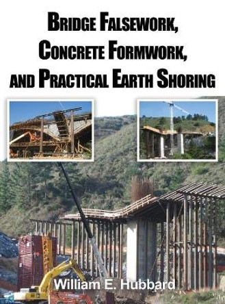Bridge Falsework, Concrete Formwork, and Practical Earth Shoring by William E Hubbard 9781636615356