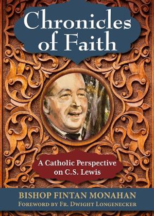 Chronicles of Faith: A Catholic Perspective on C. S. Lewis by Bishop Fintan Monahan 9781639661602