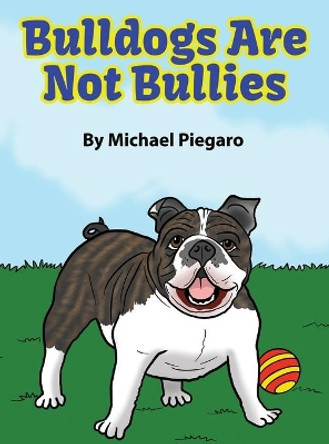 Bulldogs Are Not Bullies by Michael Piegaro 9781647024178