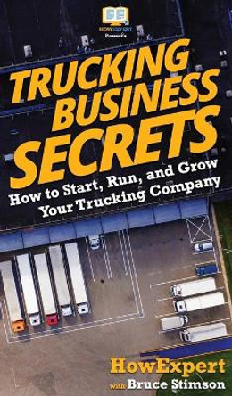 Trucking Business Secrets: How to Start, Run, and Grow Your Trucking Company by Howexpert 9781647580742