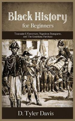 Black History for Beginners: Toussaint L'Ouverture, Napoleon Bonaparte, and the Louisiana Purchase: Toussaint L'Ouverture, Napoleon Bonaparte, and the Louisiana Purchase by N M Shabazz 9781648581441