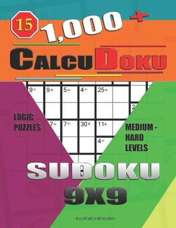 1,000 + Calcudoku sudoku 9x9: Logic puzzles medium - hard levels by Basford Holmes 9781652557371
