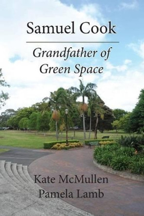 Samuel Cook: Grandfather of Green Space by Pamela Lamb 9781542552950