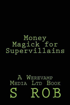 Money Magick for Supervillains by S Rob 9781542805872