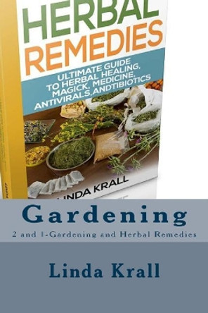 Gardening: 2 and 1-Gardening and Herbal Remedies by Linda Krall 9781542967556