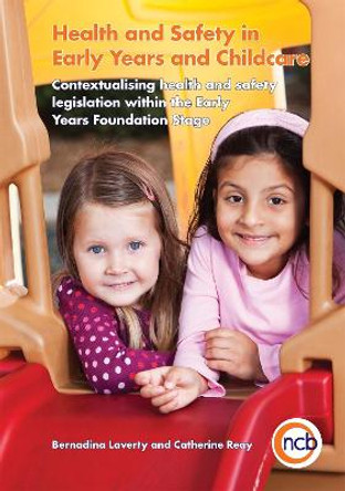Health and Safety in Early Years and Childcare: Contextualising Health and Safety Legislation within the Early Years Foundation Stage by Bernadina Laverty