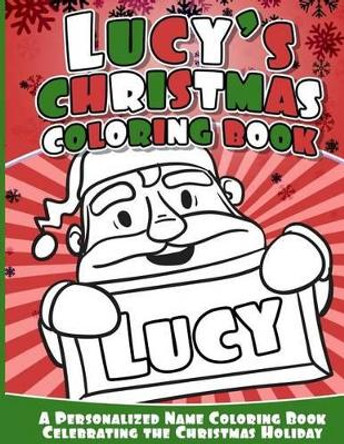 Lucy's Christmas Coloring Book: A Personalized Name Coloring Book Celebrating the Christmas Holiday by Lucy Books 9781540813534