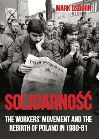 Solidarnosc: The Workers' Movement and the Rebirth of Poland in 1980-1 by Mark Osborn