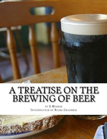 A Treatise on the Brewing of Beer: or How To Make Beer by Roger Chambers 9781546423652