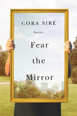 Fear the Mirror: Stories by Cora Sire 9781550655773