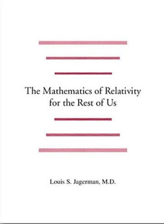 The Mathematics of Relativity for the Rest of Us by Louis Jagerman 9781552125670