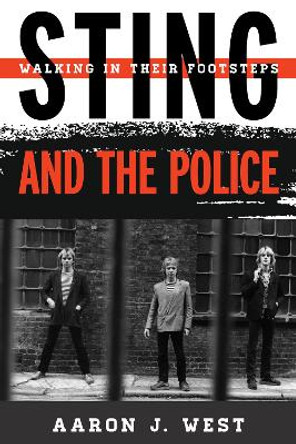 Sting and The Police: Walking in Their Footsteps by Aaron J. West 9780810884908