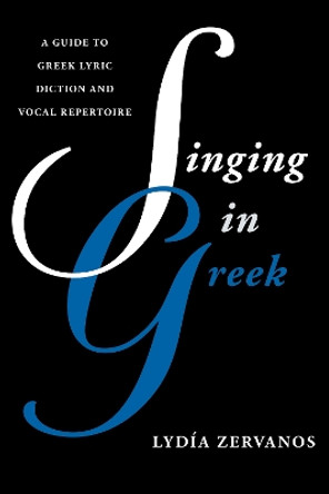 Singing in Greek: A Guide to Greek Lyric Diction and Vocal Repertoire by Lydia Zervanos 9781442229778