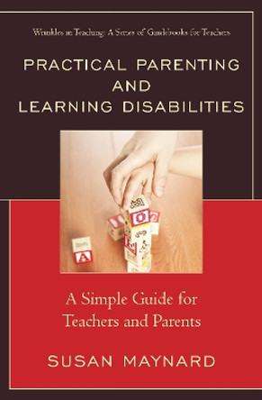 Practical Parenting and Learning Disabilities: A Simple Guide for Teachers and Parents by Susan Maynard 9781475810448