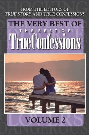 The Very Best Of The Best Of True Confessions, Volume 2 by Editors of True Story and True Confessio 9781519575654