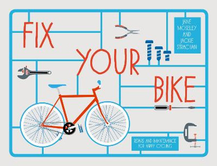 Fix Your Bike: Repairs and Maintenance for Happy Cycling by Jackie Strachan