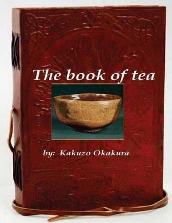 The Book of Tea by Kakuzo Okakura 9781522784593