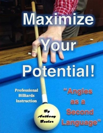 Maximize Your Potential!: Angles as a Second Language by Anthony Barton Beeler 9781522967552