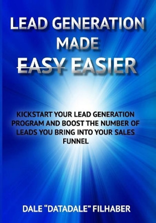 Lead Generation Made Easier: Boost the Number of Leads You Bring into Your Sales Funnel by Dale Datadale Filhaber 9781523708932