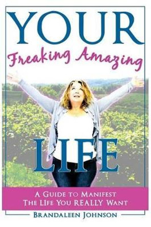 YOUR Freaking Amazing LIFE: A Guide to Manifest the Life You REALLY Want by Sky Wonders 9781523823321