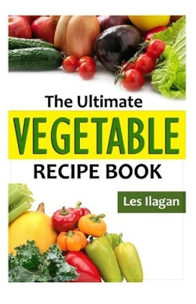 The Ultimate Vegetable Recipe Book by Celeste Jarabese 9781523946327