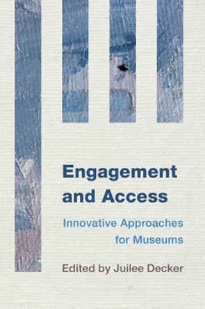 Engagement and Access: Innovative Approaches for Museums by Juilee Decker 9781442238756