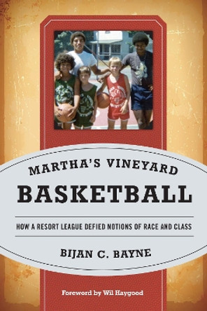 Martha's Vineyard Basketball: How a Resort League Defied Notions of Race and Class by Bijan C. Bayne 9781442238961