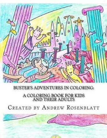 Buster the Dog's Adventures in Coloring: A Children's and Adult's Coloring Book: A Coloring Book for KIDS and their ADULTS by Andrew Rosenblatt 9781522719199