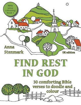 Find rest in God: 30 comforting Bible verses to doodle and colour: UK edition by Anna Stenmark 9781530940998