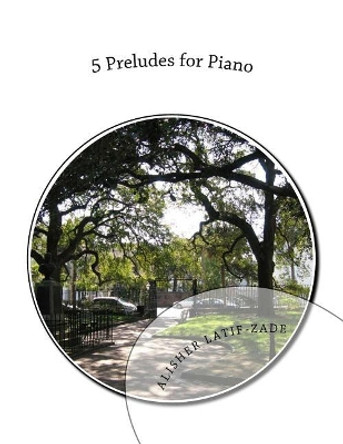 5 Preludes for Piano by Dr Alisher J Latif-Zade 9781530948253