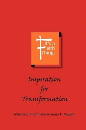 It's a Faith Thing: Inspiration for Transformation: Inspiration for Transformation by Yolanda Thompson 9781465365743