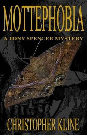 Mottephobia: A Tony Spencer Mystery by Christopher Kline 9781480052482