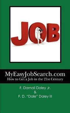 MyEasyJobSearch.com: How to Get a Job in the 21st Century by F D Daley III 9781466312302