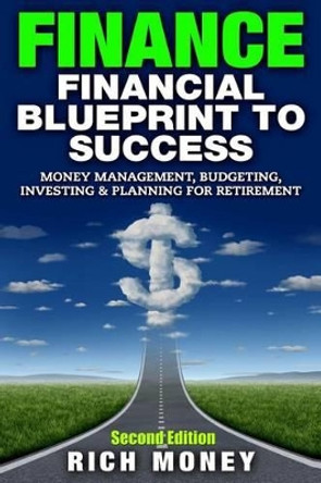 Finance: Financial Blueprint To Success: Money Management, Budgeting, Investing & Planning For Retirement by Rich Money 9781516813995