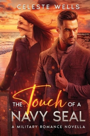 The Touch of a Navy SEAL: A military romance novella by Celeste Wells 9781516876129