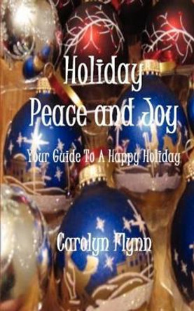 Holiday Peace and Joy: Your Guide To A Happy Holiday by Carolyn Almendarez 9781467929011