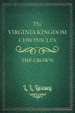 The Virginia Kingdom Chronicles: Book One: The Crown by L L Livesey 9781512084542