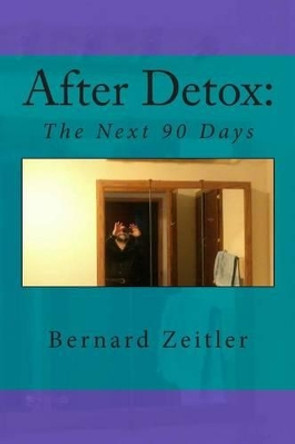 After Detox,: The next 90 Days by Bernard Zeitler 9781512137842