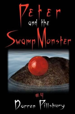 Peter And The Swamp Monster: Book 4 In The PETER AND THE MONSTERS Series by Darren Pillsbury 9781468181975