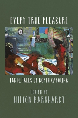 Every True Pleasure: LGBTQ Tales of North Carolina by Wilton Barnhardt 9781469646800