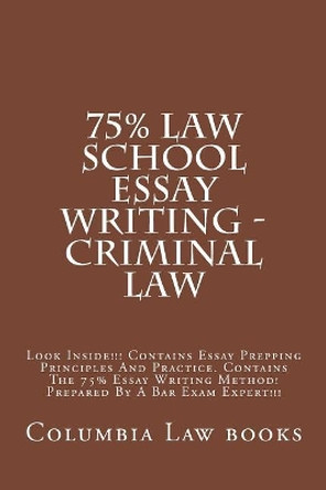 75% Law School Essay Writing - Criminal Law: Look Inside!!! ontains Essay Prepping Principles And Practice. Contains The 75% Essay Writing Method! Prepared By A Bar Exam Expert!!! by Books Queen Anne Law Books 9781517290917